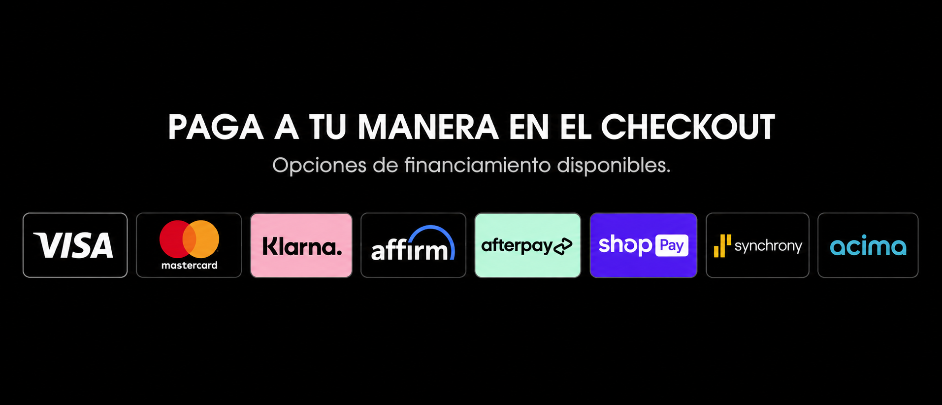 Paga a tu manera en el checkout: Visa, Mastercard, Klarna, Affirm, Afterpay, Shop Pay, Synchrony, Acima